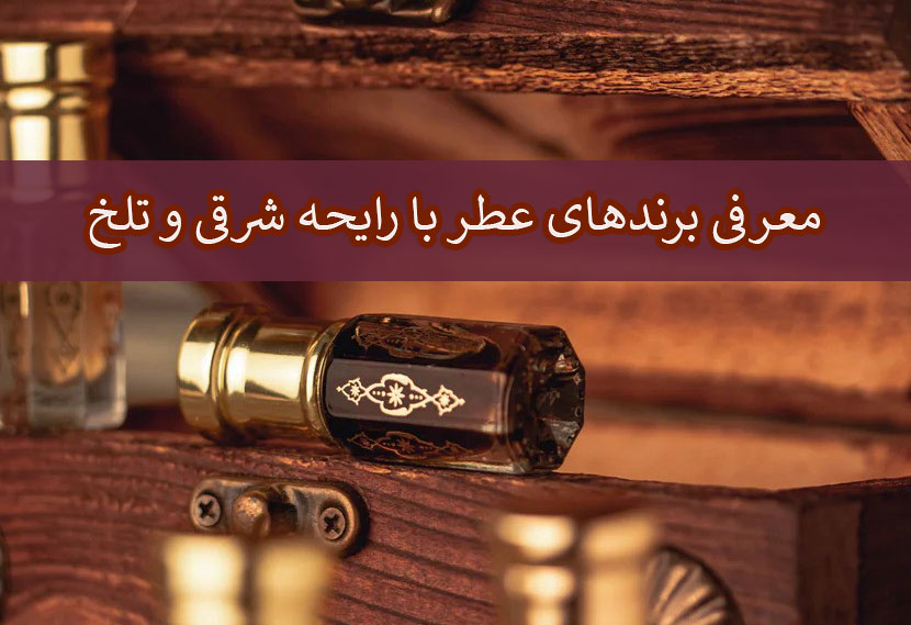 معرفی برندهای عطر با رایحه شرقی و تلخ